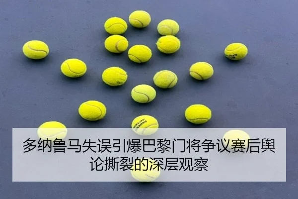 多纳鲁马失误引爆巴黎门将争议赛后舆论撕裂的深层观察 | kaiyun