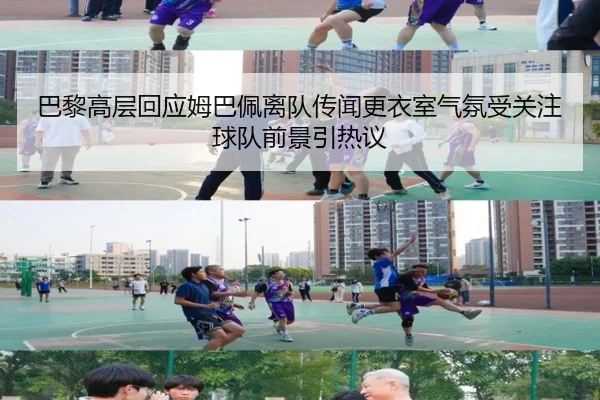 巴黎高层回应姆巴佩离队传闻更衣室气氛受关注球队前景引热议