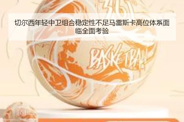 切尔西年轻中卫组合稳定性不足马雷斯卡高位体系面临全面考验 | kaiyun